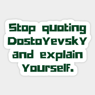 Copy of Stop quoting dostoyevsky and explain yourself Sticker